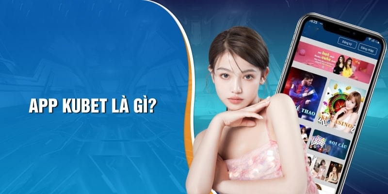 Tìm hiểu về ứng dụng Kubet trực tuyến